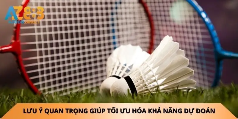 Lưu ý quan trọng giúp tối ưu hóa khả năng dự đoán khi đánh cầu lông
